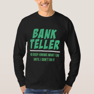 Mens Bank Teller No Body Knows What I Do Until I D T-Shirt