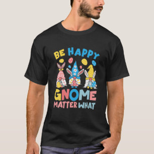 Mens Be Happy Gnome Matter What Spring Easter Bunn T-Shirt