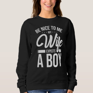 Mens Be Nice To Me My Wife Expects A Boy Father's Sweatshirt