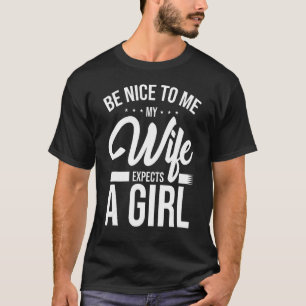 Mens Be Nice To Me My Wife Expects A Girl Father's T-Shirt