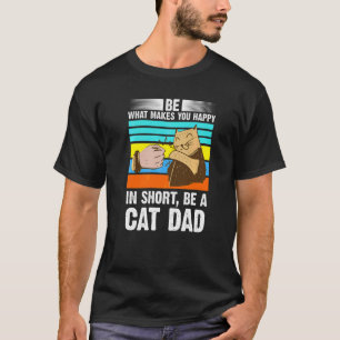 Mens Be What Makes You Cat Dad Daddy T-Shirt
