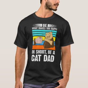 Mens Be What Makes You Cat Dad Daddy T-Shirt