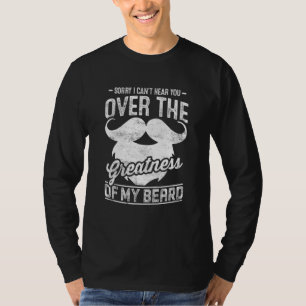 Mens Beard Sorry I Can't Hear You Over The Greatne T-Shirt
