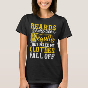 Mens Beards Are Like Tequila They Make My Clothes T-Shirt