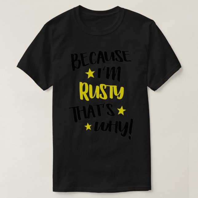 Mens Because I'm Rusty That's Why Funny Custom Nam T-Shirt (Design Front)
