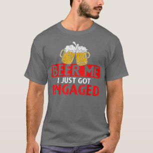 Mens Beer Me I Just Got Engaged Funny Engagement P T-Shirt