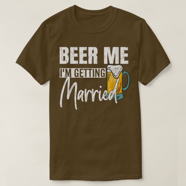 Mens Beer Me Im Getting Married Funny Groom Weddin T-Shirt (Design Front)