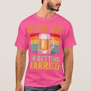 Mens Beer Me Im Getting Married Men Funny Groom Ba T-Shirt