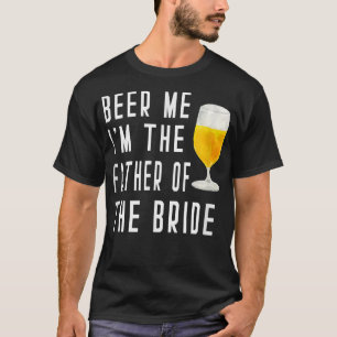 Mens Beer Me Im The Father of the Bride Groomsmen  T-Shirt