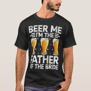 Mens Beer Me I'M The Father Of The Bride Marriage  T-Shirt