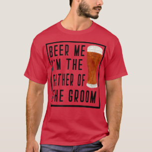 Mens Beer Me Im The Father of the Groom Groomsmen T-Shirt