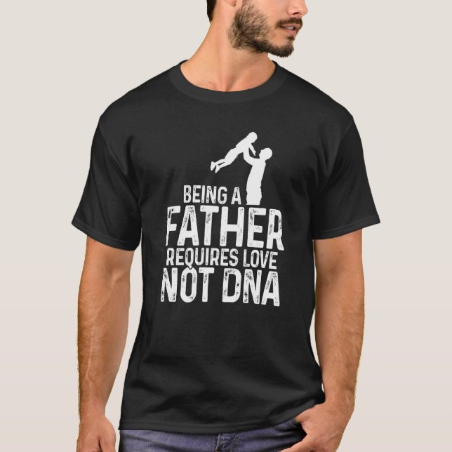 Mens Being A Father Requires Love Not Dna Father's T-Shirt (Front)