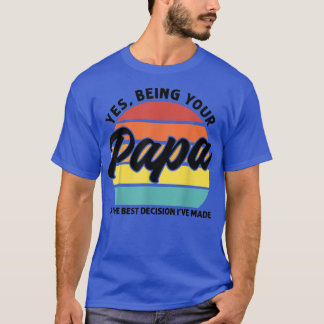 Mens Being your Papa is the best decision Papa T-Shirt