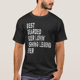 Mens Best Bearded Beer Lovin' Fishing Legend Ever T-Shirt