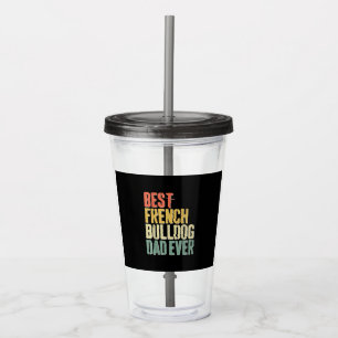 Mens Best French Bulldog Dad Ever Dog Lover Fars Acrylic Tumbler