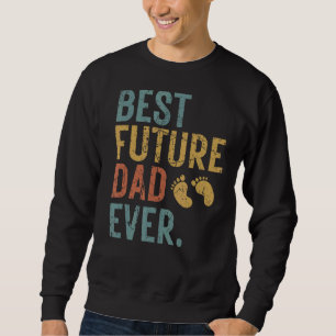 Mens Best Future Dad Ever Father's Day First Time Sweatshirt