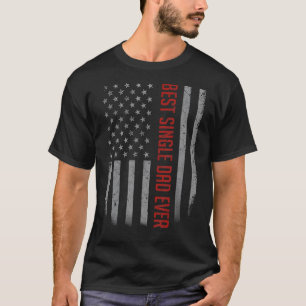 Mens Best Single Dad Ever American Flag For Fathe T-Shirt