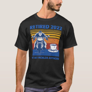 Mens Biker Retired 2022 Not My Problem Anymore Mot T-Shirt