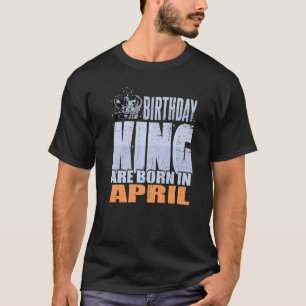 Mens Birthday King Are Born In April Birthday T-Shirt