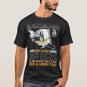 Mens Blacksmithing Because Welders Need A Hero Too T-Shirt