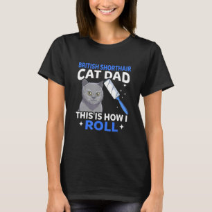 Mens British Shorthair Cat Dad This Is How I Roll T-Shirt