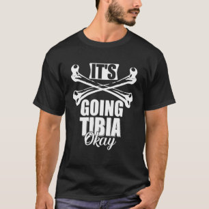 Mens Broken Leg It's Going Tibia Okay Doctor Puns T-Shirt