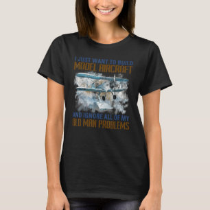 Mens Build Model Aircraft And Ignore All Of My Old T-Shirt