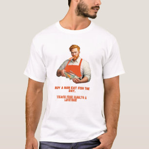 Mens Buy A Man Eat Fish He Day Teach Fish Man  T-Shirt