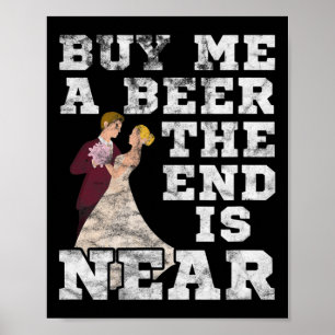 Mens Buy Me A Beer The End Is Near Groom Bachelor  Poster