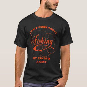 Mens Can't Work Today My Arm Is In A Cast Fishin T-Shirt