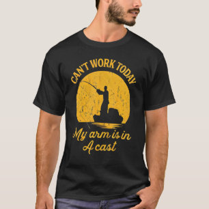 Mens Can't Work Today My Arm Is In A Cast Fishing T-Shirt