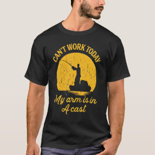 Mens Can't Work Today My Arm Is In A Cast Fishing T-Shirt