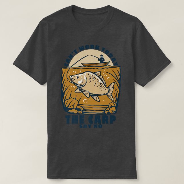Mens Cant work today the carp say no fischer quote T-Shirt (Design Front)