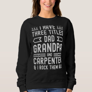 Mens Carpenter Fathers Day I Have Three Titles Dad Sweatshirt