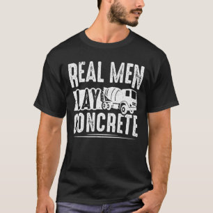 Mens Cement Worker Real Men Lay Concrete Finisher T-Shirt