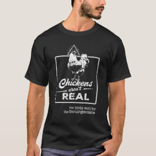 Mens Chickens Arent Real The Birds Work For The Bo T-Shirt