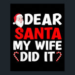 Mens Christmas Saying - Dear Santa My Wife Did It  Poster<br><div class="desc">Mens Christmas Saying - Dear Santa My Wife Did It Men</div>