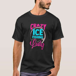 Mens Crazy Ice Fishing Lady Fisher Hobby Fisher Ic T-Shirt