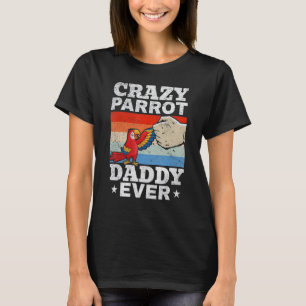 Mens Crazy Parrot Daddy Ever Parrot Bird Daddy P T-Shirt