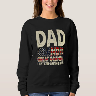 Mens Dad Grandpa Great Grandpa I Keep Getting Bett Sweatshirt