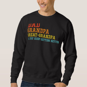 Mens Dad Grandpa Great Grandpa I Keep Getting Bett Sweatshirt