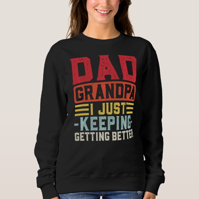 Mens Dad Grandpa I Just Keeping Getting Better Gra Sweatshirt (Front)