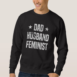 Mens Dad Husband Feminist Fathers Day Empowerment Sweatshirt
