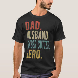 Mens Dad Husband Timber Cutter Hero T-Shirt