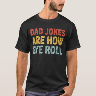 Mens Dad Jokes Are How Eye Roll Dad Daddy Pun Jo T-Shirt