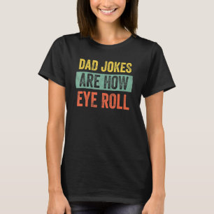Mens Dad Jokes Are How Eye Roll Dad Daddy Pun Jo T-Shirt