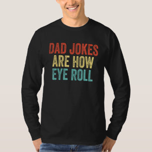 Mens Dad Jokes Are How Eye Roll  Dad T-Shirt