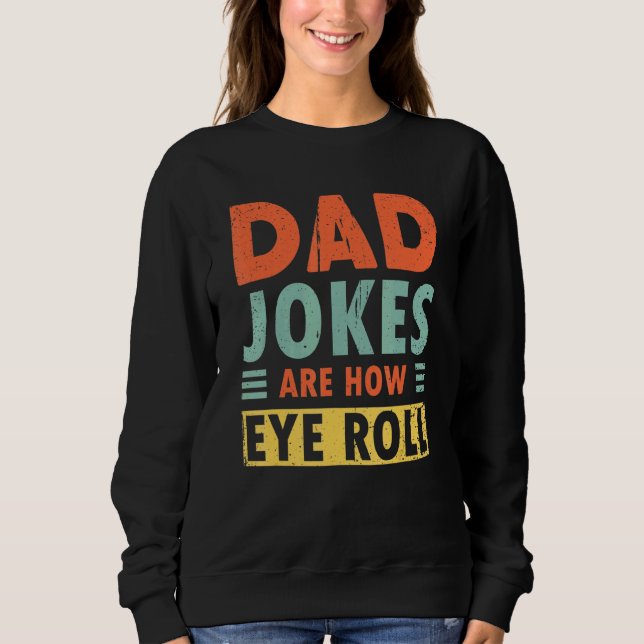 Mens Dad Jokes Are How Eye Roll Daddy Joke Sweatshirt (Front)