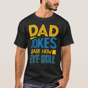 Mens Dad Jokes are How Eye Roll Father's Day Funny T-Shirt