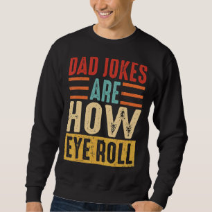 Mens Dad Jokes Are How Eye Roll For Fathers Day D Sweatshirt